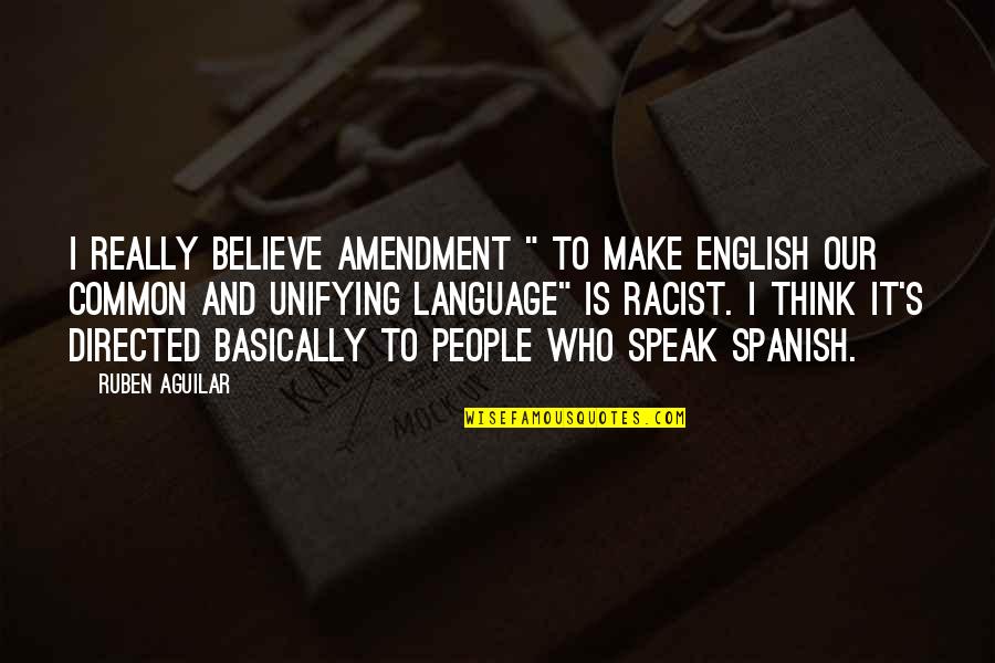 Think And Speak Quotes By Ruben Aguilar: I really believe amendment " to make English