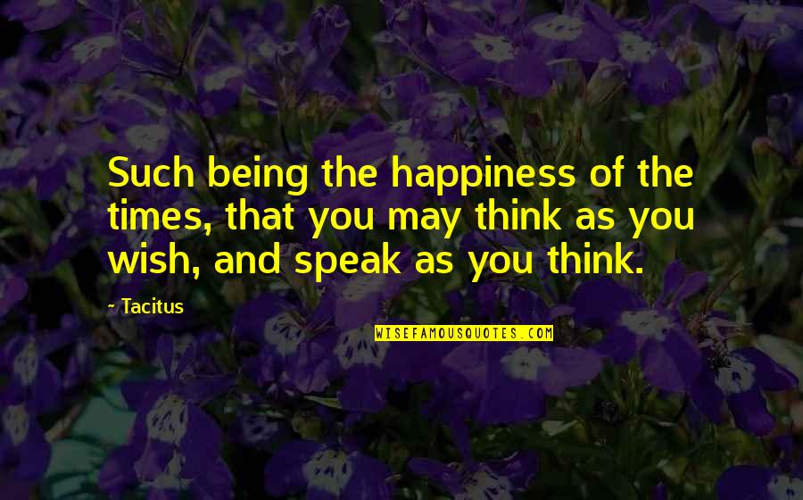 Think And Speak Quotes By Tacitus: Such being the happiness of the times, that