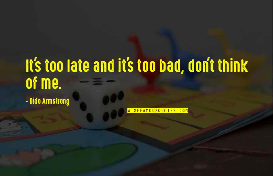 Think Bad Of Me Quotes By Dido Armstrong: It's too late and it's too bad, don't