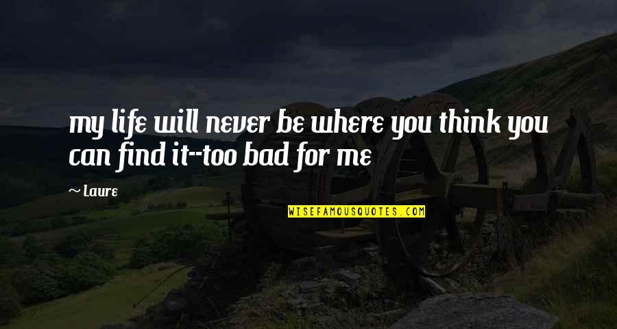 Think Bad Of Me Quotes By Laure: my life will never be where you think