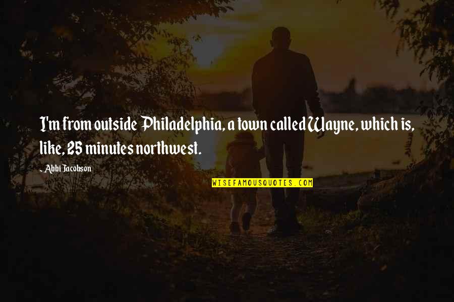 Think Before Deciding Quotes By Abbi Jacobson: I'm from outside Philadelphia, a town called Wayne,