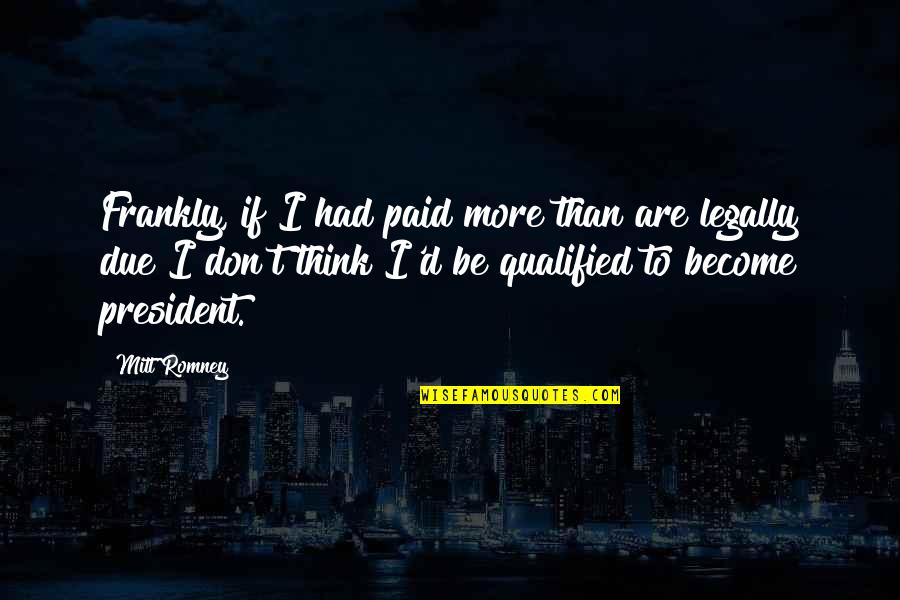 Think Before Deciding Quotes By Mitt Romney: Frankly, if I had paid more than are