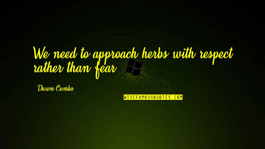 Think Before Doing Quotes By Dawn Combs: We need to approach herbs with respect rather