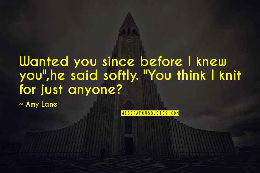 Think Before Quotes By Amy Lane: Wanted you since before I knew you",he said