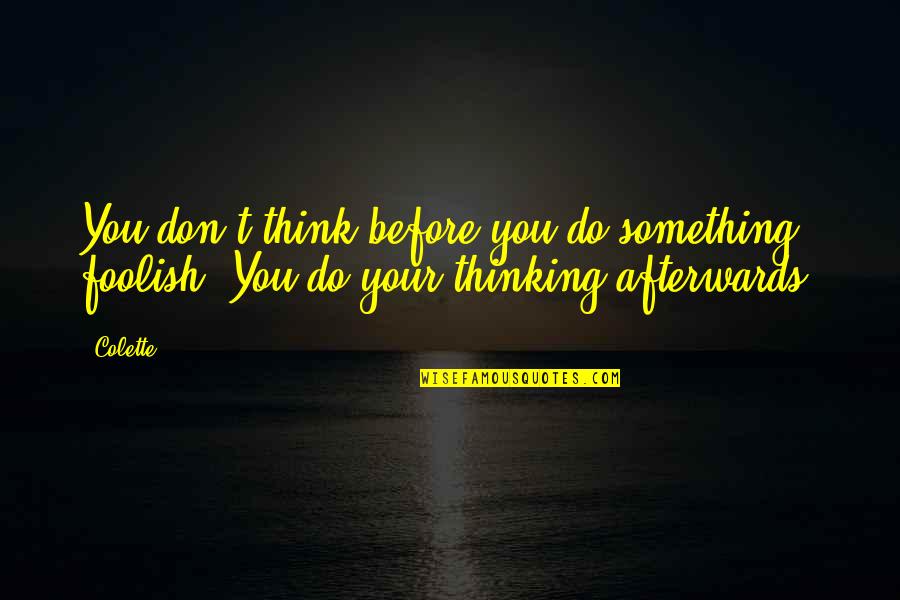 Think Before Quotes By Colette: You don't think before you do something foolish.