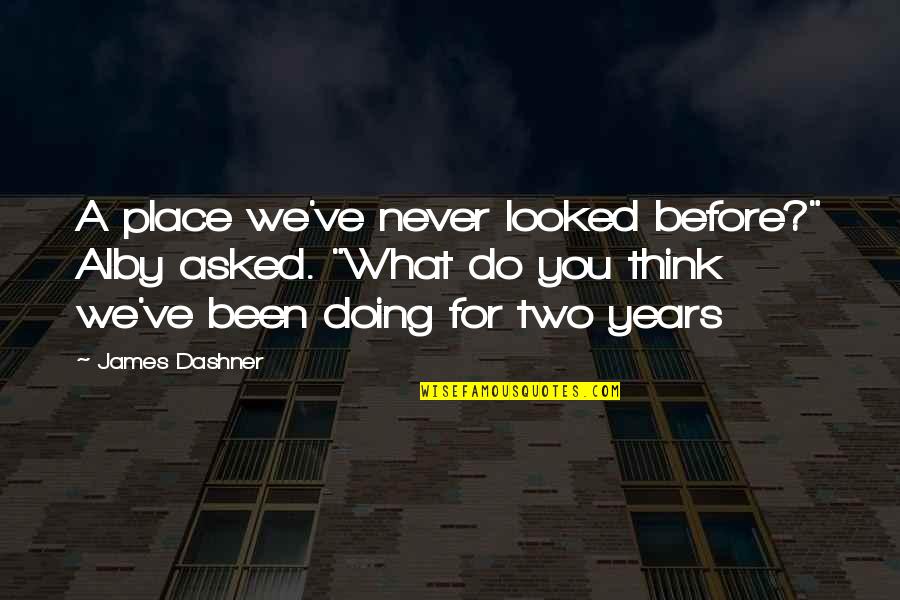 Think Before Quotes By James Dashner: A place we've never looked before?" Alby asked.