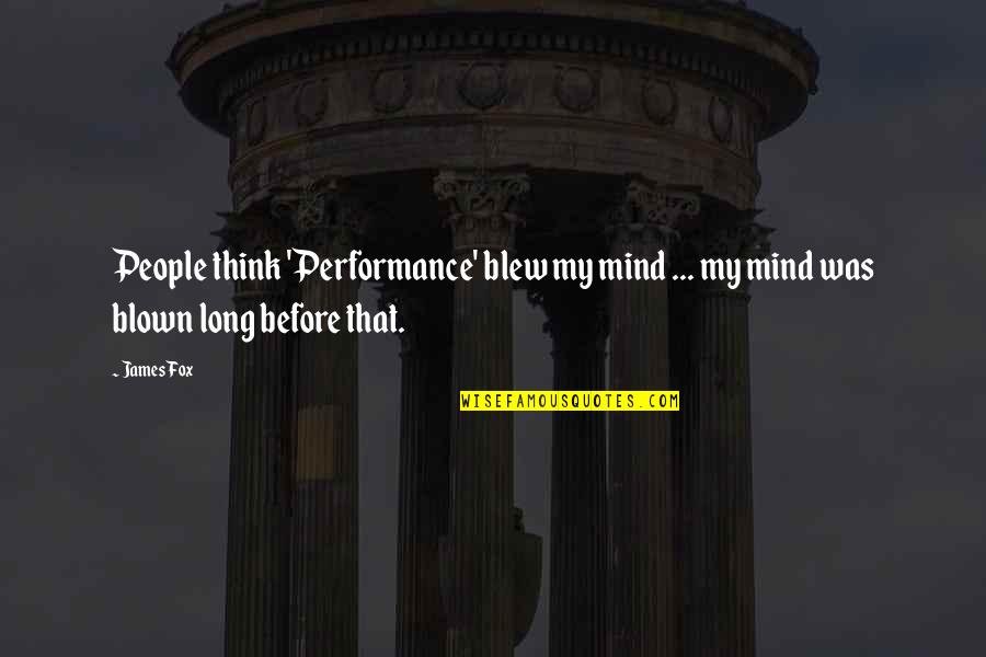 Think Before Quotes By James Fox: People think 'Performance' blew my mind ... my