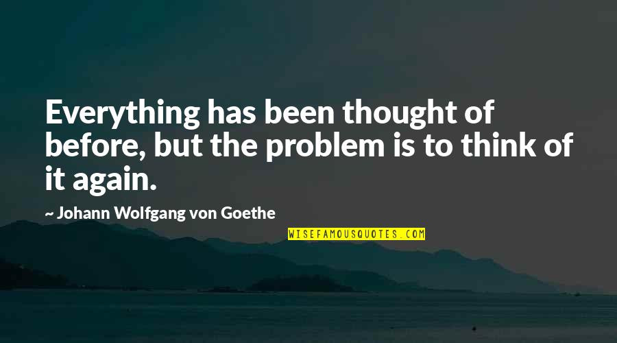 Think Before Quotes By Johann Wolfgang Von Goethe: Everything has been thought of before, but the