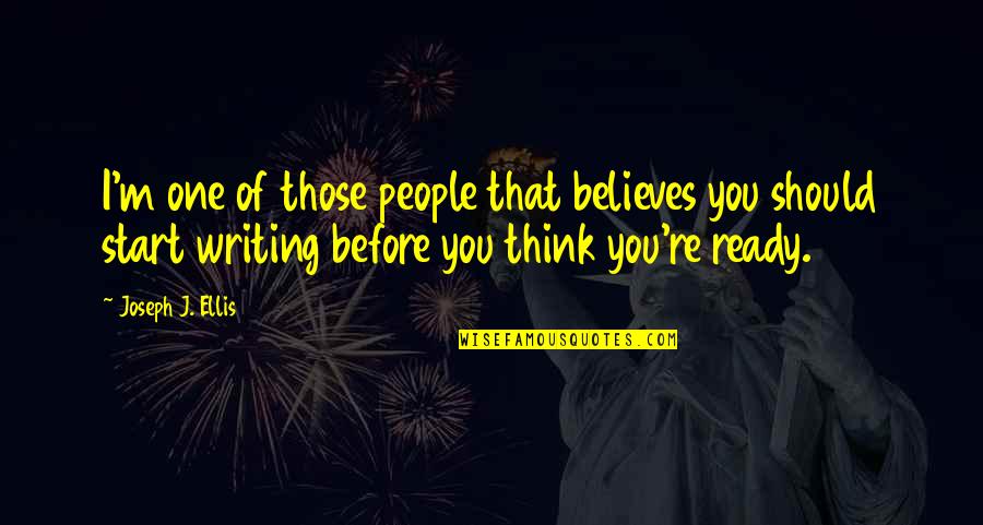 Think Before Quotes By Joseph J. Ellis: I'm one of those people that believes you