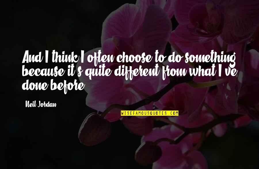 Think Before Quotes By Neil Jordan: And I think I often choose to do