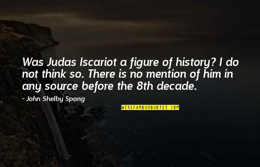 Think Before U Do Quotes By John Shelby Spong: Was Judas Iscariot a figure of history? I