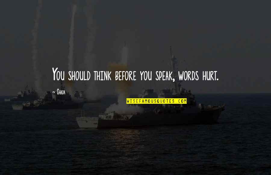 Think Before U Speak Quotes By Ghada: You should think before you speak, words hurt.