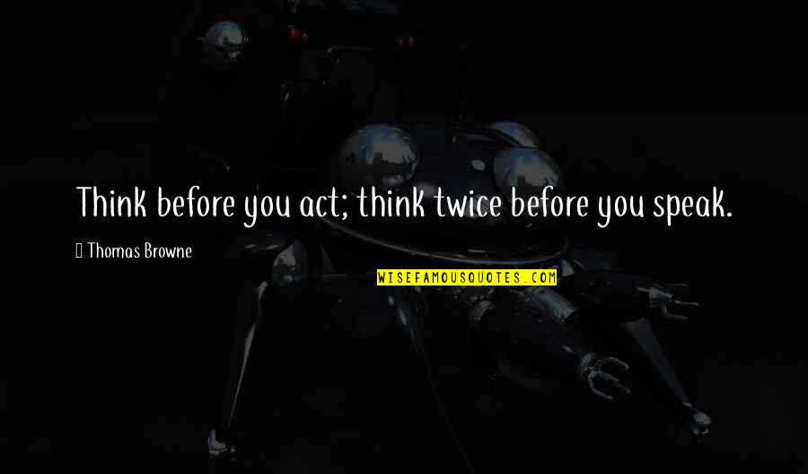 Think Before U Speak Quotes By Thomas Browne: Think before you act; think twice before you