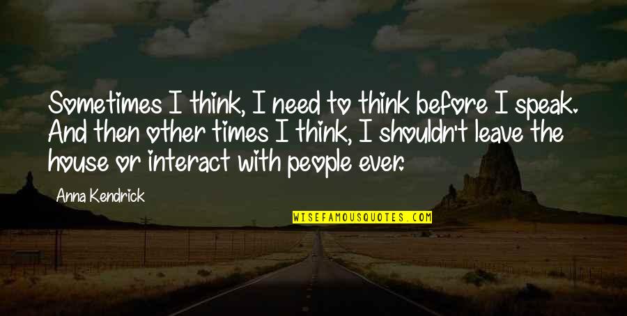 Think Before We Speak Quotes By Anna Kendrick: Sometimes I think, I need to think before