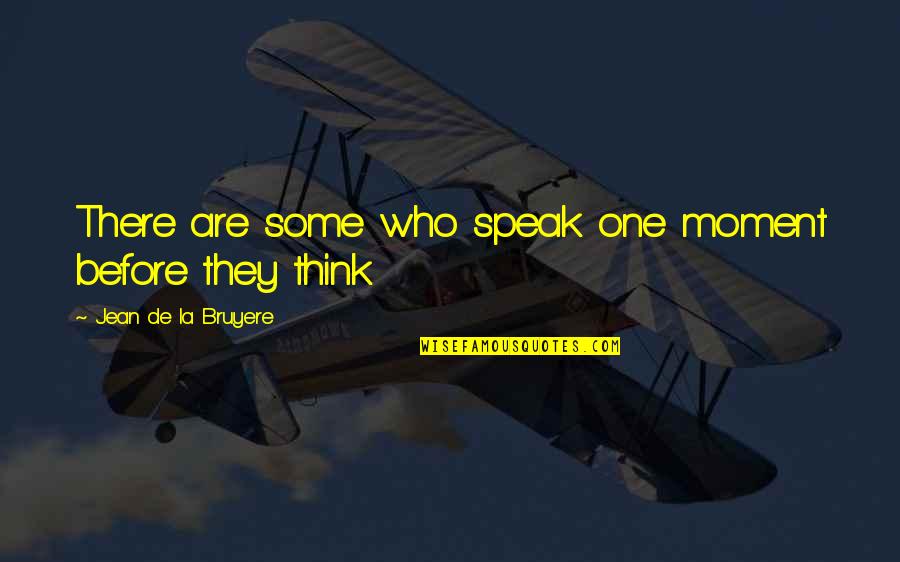 Think Before We Speak Quotes By Jean De La Bruyere: There are some who speak one moment before