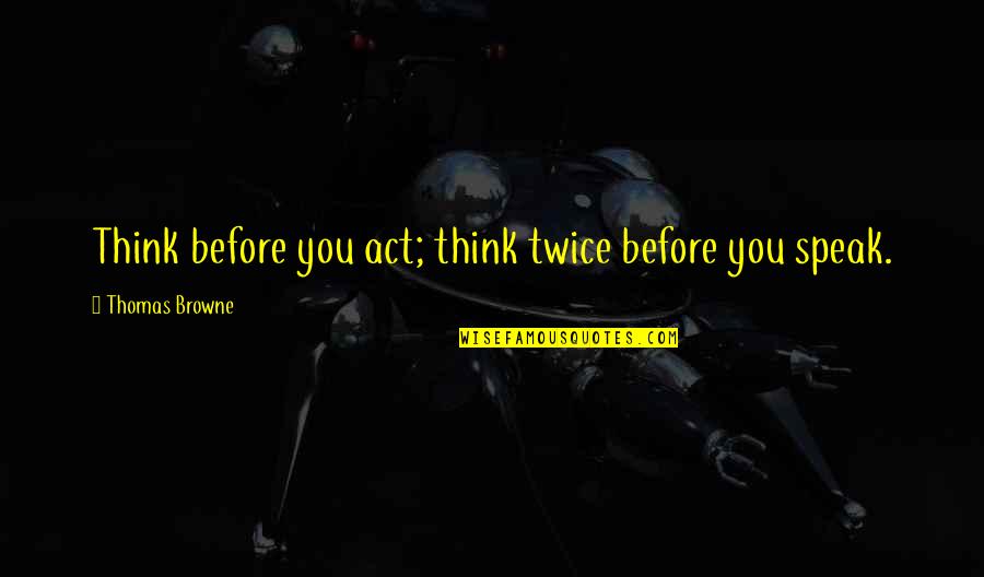 Think Before We Speak Quotes By Thomas Browne: Think before you act; think twice before you