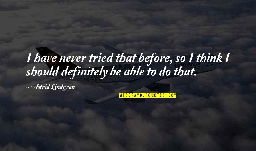 Think Before You Do It Quotes By Astrid Lindgren: I have never tried that before, so I