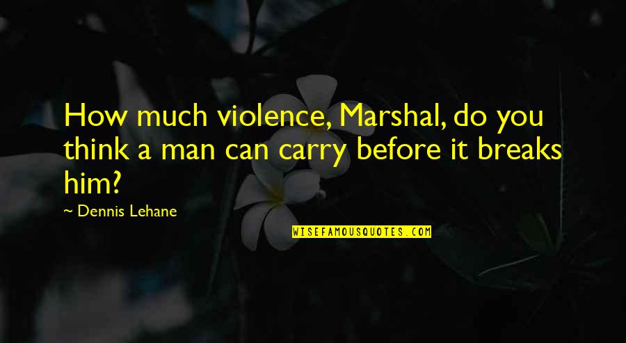 Think Before You Do It Quotes By Dennis Lehane: How much violence, Marshal, do you think a