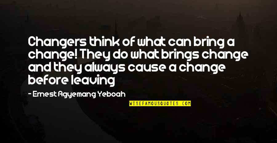 Think Before You Do It Quotes By Ernest Agyemang Yeboah: Changers think of what can bring a change!