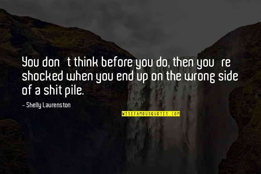 Think Before You Do It Quotes By Shelly Laurenston: You don't think before you do, then you're