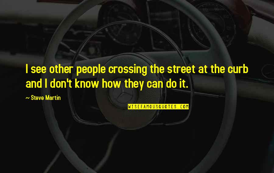 Think Before You Do Something Quotes By Steve Martin: I see other people crossing the street at