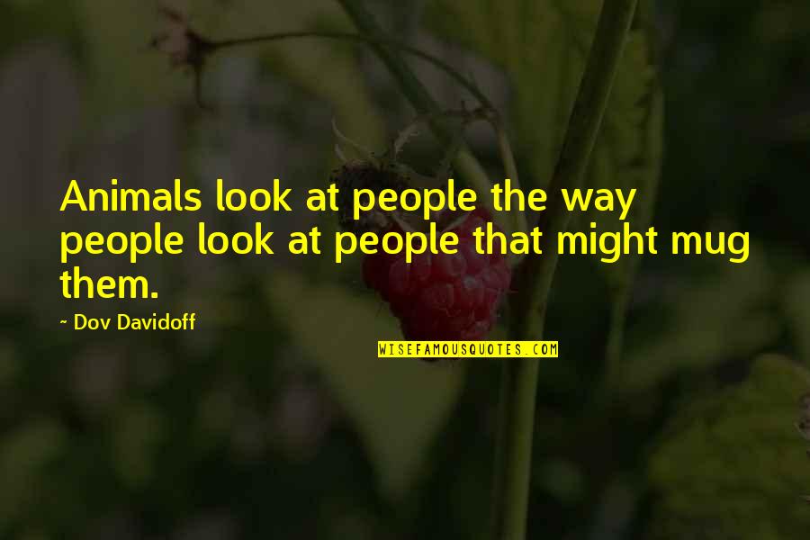 Think Before You Do Something Stupid Quotes By Dov Davidoff: Animals look at people the way people look