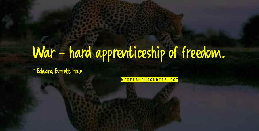 Think Before You Judge Quotes By Edward Everett Hale: War - hard apprenticeship of freedom. Think Before You Judge Quotes By Edward Everett Hale: War - hard apprenticeship of freedom.