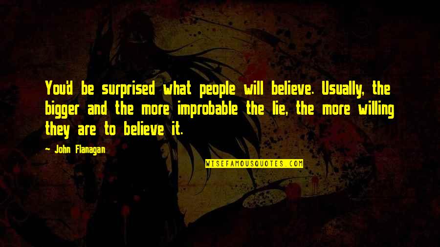 Think Before You Say Quotes By John Flanagan: You'd be surprised what people will believe. Usually,