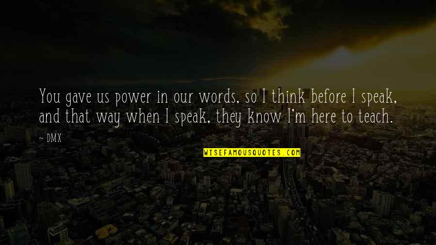 Think Before You Speak Quotes By DMX: You gave us power in our words, so