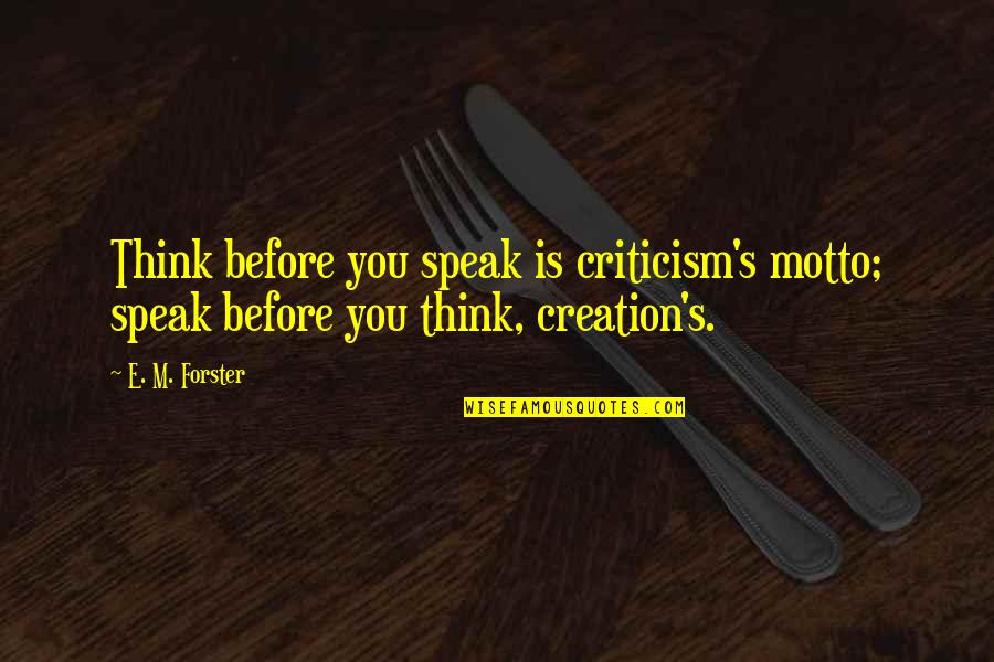 Think Before You Speak Quotes By E. M. Forster: Think before you speak is criticism's motto; speak