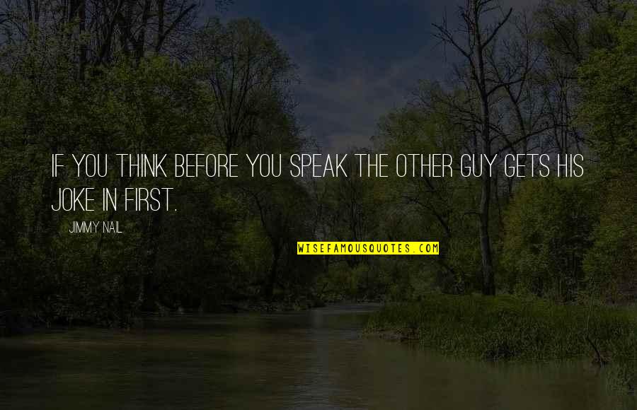 Think Before You Speak Quotes By Jimmy Nail: If you think before you speak the other
