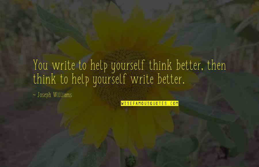 Think Better Of Yourself Quotes By Joseph Williams: You write to help yourself think better, then