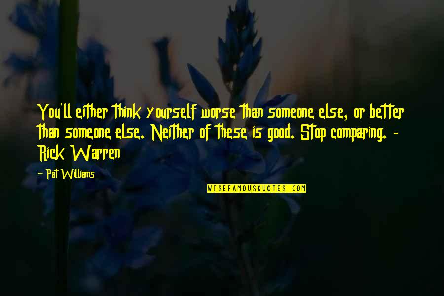 Think Better Of Yourself Quotes By Pat Williams: You'll either think yourself worse than someone else,