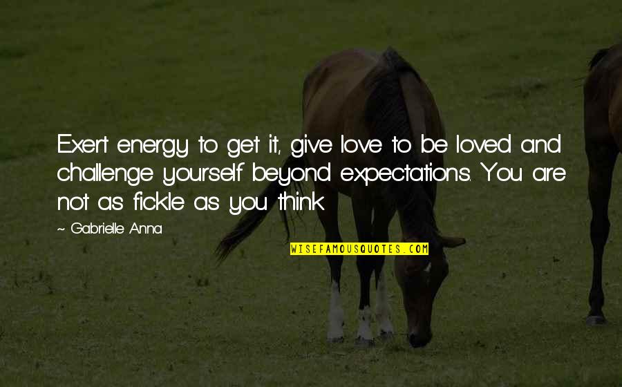 Think Beyond Yourself Quotes By Gabrielle Anna: Exert energy to get it, give love to