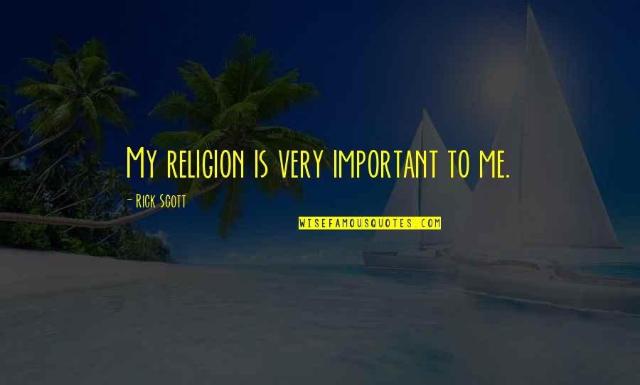 Think Beyond Yourself Quotes By Rick Scott: My religion is very important to me.