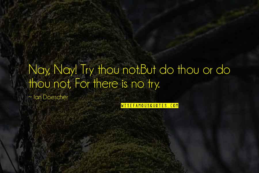 Think Big Grow Rich Quotes By Ian Doescher: Nay, Nay! Try thou not.But do thou or