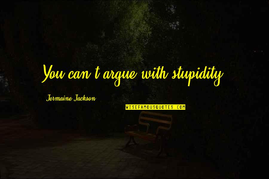 Think Big Grow Rich Quotes By Jermaine Jackson: You can't argue with stupidity.