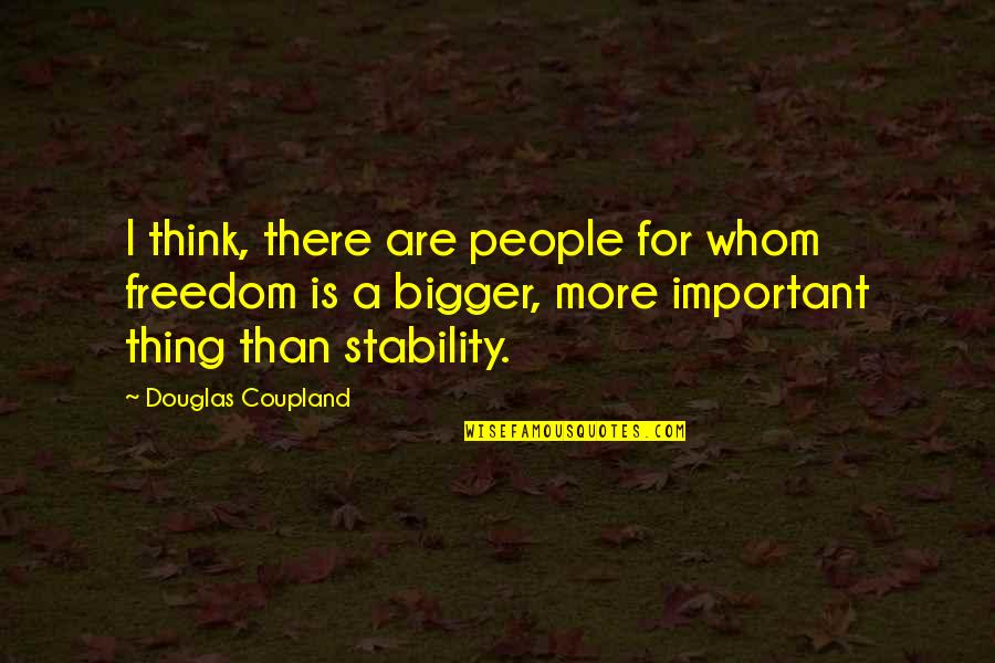 Think Bigger Quotes By Douglas Coupland: I think, there are people for whom freedom