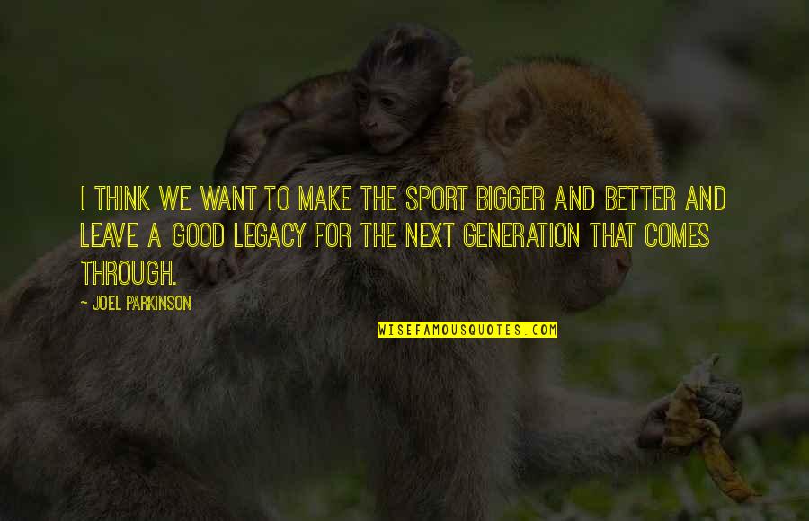 Think Bigger Quotes By Joel Parkinson: I think we want to make the sport