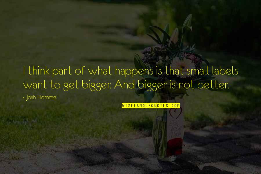 Think Bigger Quotes By Josh Homme: I think part of what happens is that