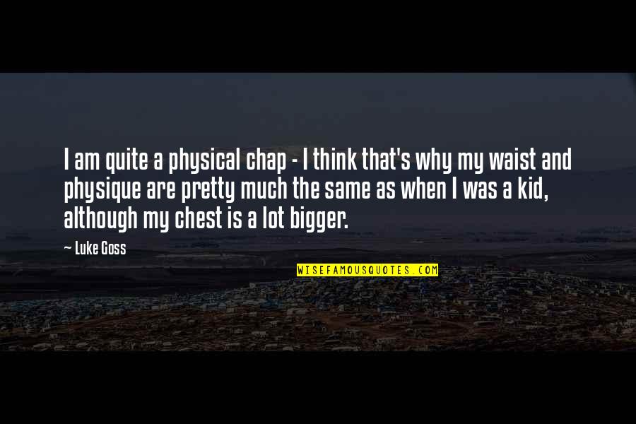 Think Bigger Quotes By Luke Goss: I am quite a physical chap - I
