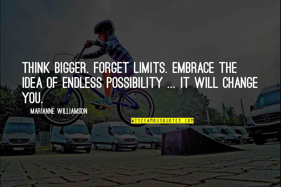Think Bigger Quotes By Marianne Williamson: Think bigger. Forget limits. Embrace the idea of