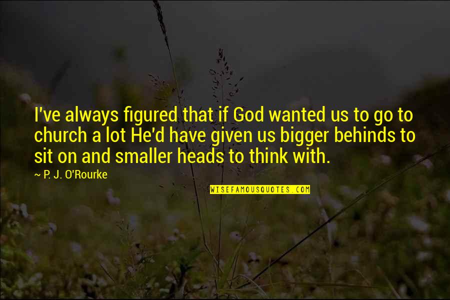 Think Bigger Quotes By P. J. O'Rourke: I've always figured that if God wanted us