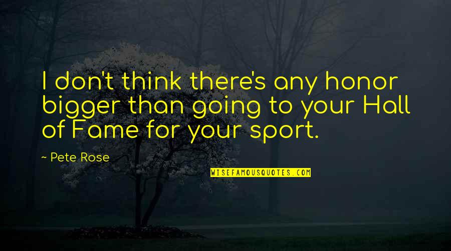 Think Bigger Quotes By Pete Rose: I don't think there's any honor bigger than