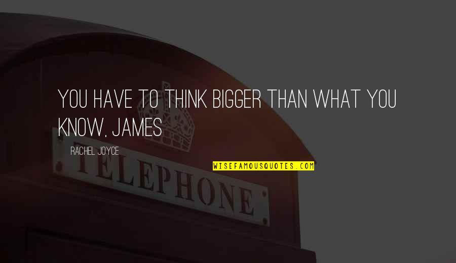 Think Bigger Quotes By Rachel Joyce: You have to think bigger than what you