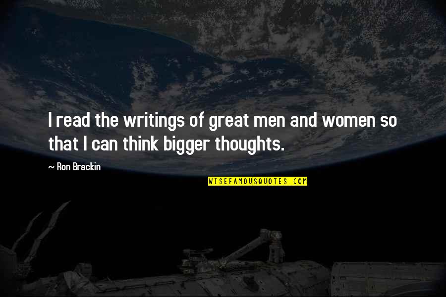 Think Bigger Quotes By Ron Brackin: I read the writings of great men and