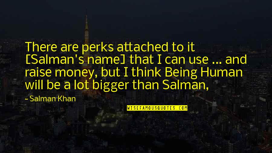 Think Bigger Quotes By Salman Khan: There are perks attached to it [Salman's name]