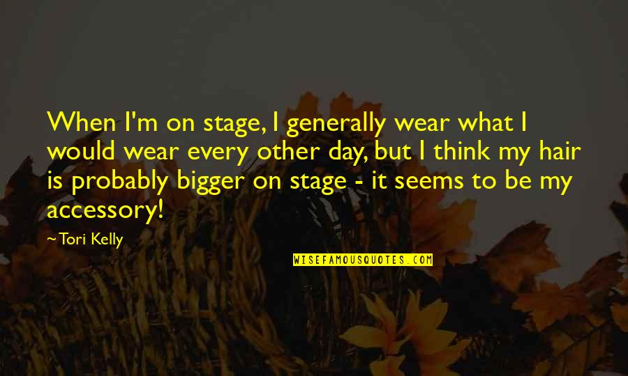 Think Bigger Quotes By Tori Kelly: When I'm on stage, I generally wear what
