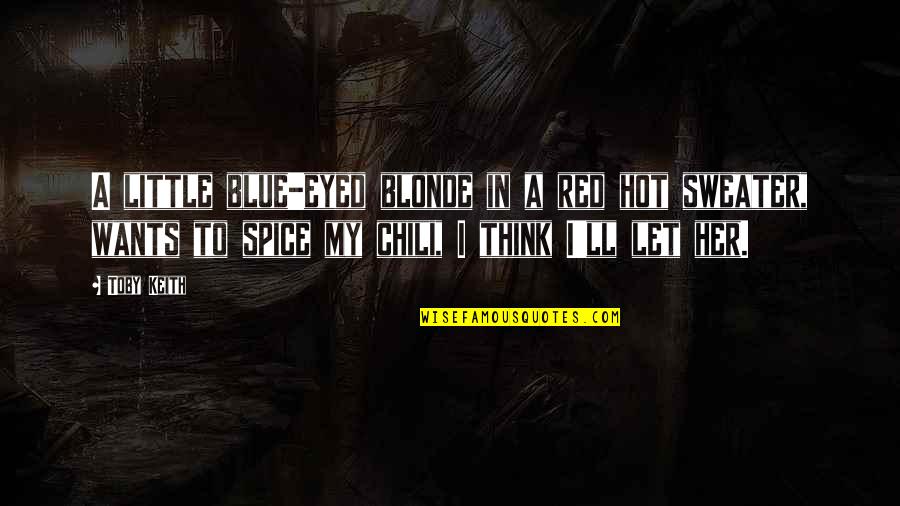 Think Blue Quotes By Toby Keith: A little blue-eyed blonde in a red hot Think Blue Quotes By Toby Keith: A little blue-eyed blonde in a red hot