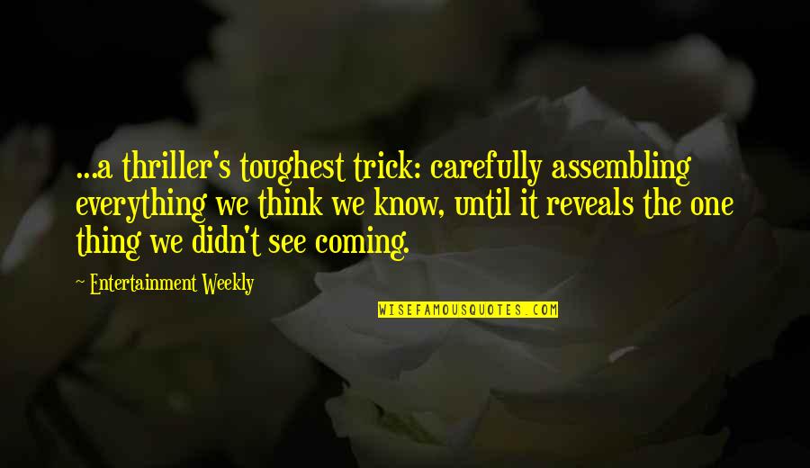 Think Carefully Quotes By Entertainment Weekly: ...a thriller's toughest trick: carefully assembling everything we
